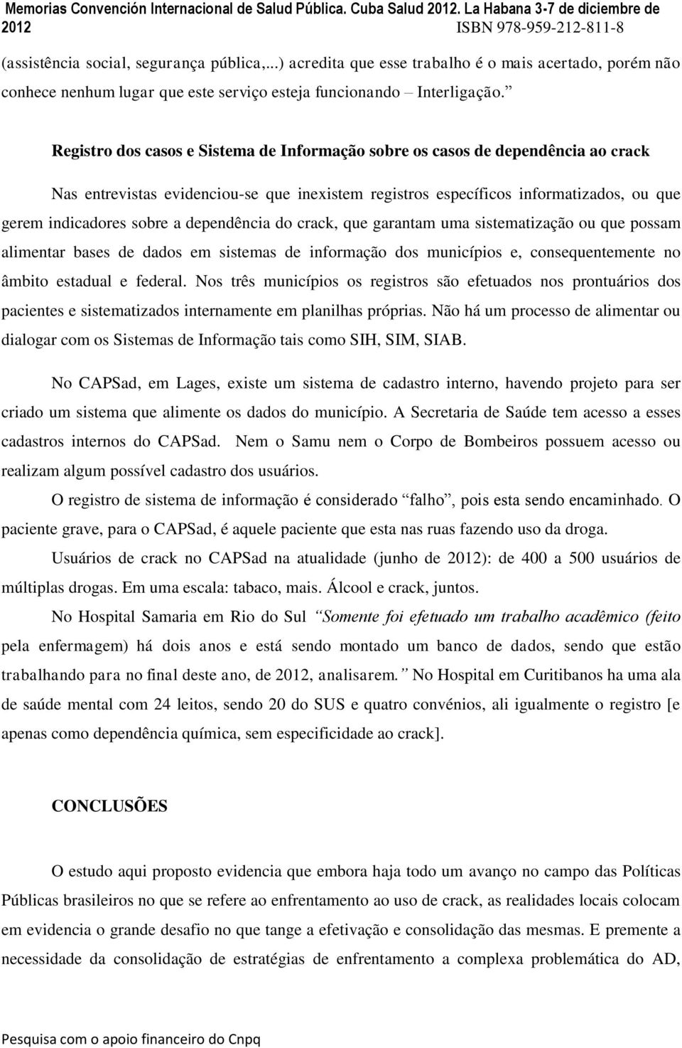 dependência do crack, que garantam uma sistematização ou que possam alimentar bases de dados em sistemas de informação dos municípios e, consequentemente no âmbito estadual e federal.