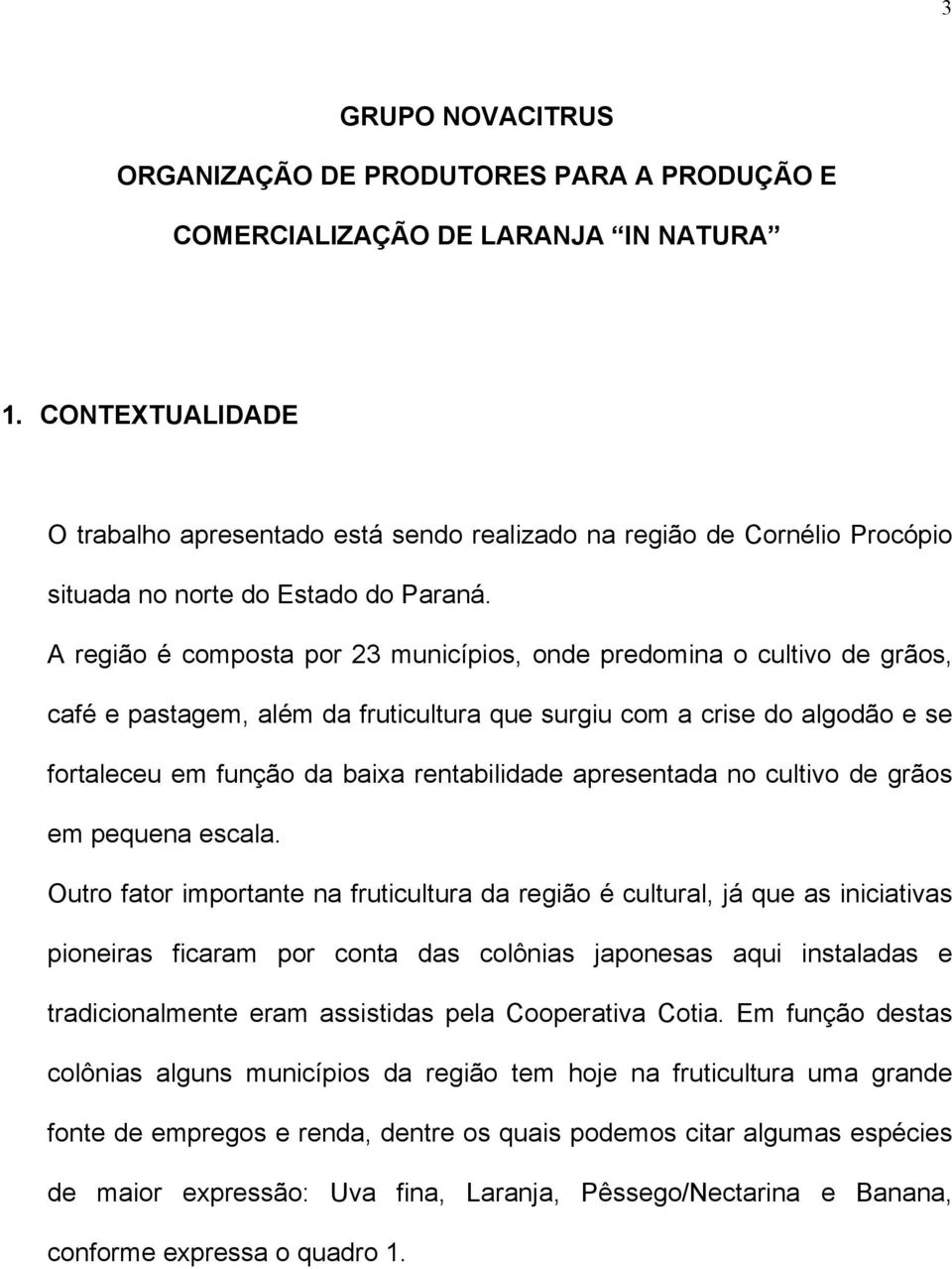 A região é composta por 23 municípios, onde predomina o cultivo de grãos, café e pastagem, além da fruticultura que surgiu com a crise do algodão e se fortaleceu em função da baixa rentabilidade