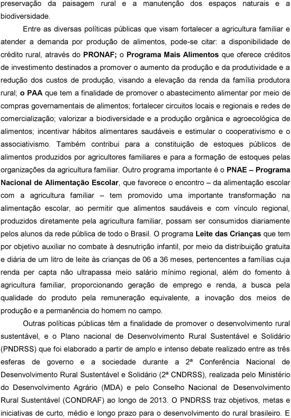 Programa Mais Alimentos que oferece créditos de investimento destinados a promover o aumento da produção e da produtividade e a redução dos custos de produção, visando a elevação da renda da família