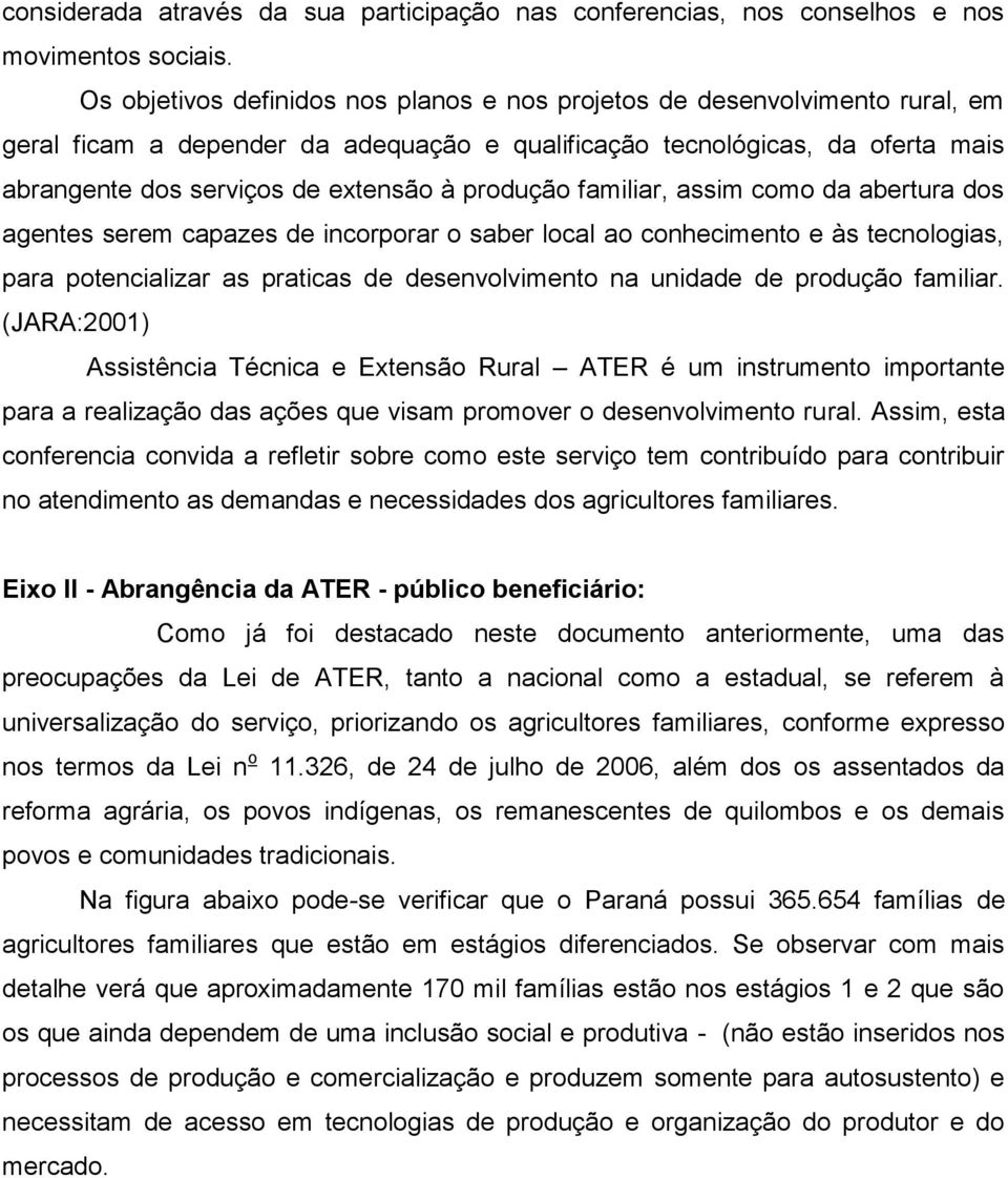 produção familiar, assim como da abertura dos agentes serem capazes de incorporar o saber local ao conhecimento e às tecnologias, para potencializar as praticas de desenvolvimento na unidade de