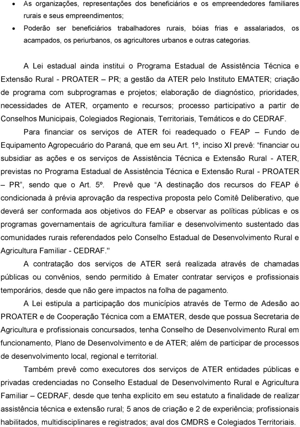 A Lei estadual ainda institui o Programa Estadual de Assistência Técnica e Extensão Rural - PROATER PR; a gestão da ATER pelo Instituto EMATER; criação de programa com subprogramas e projetos;