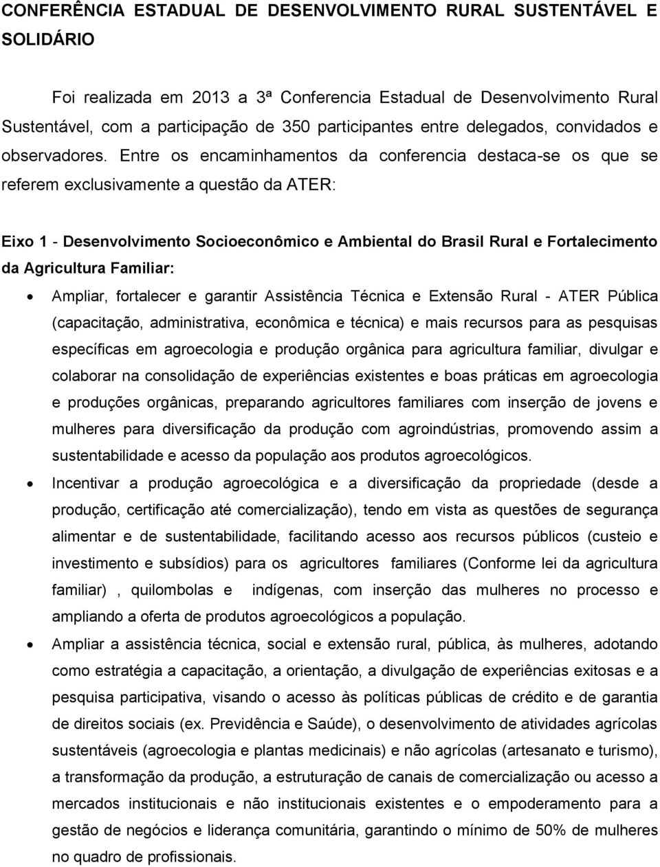 Entre os encaminhamentos da conferencia destaca-se os que se referem exclusivamente a questão da ATER: Eixo 1 - Desenvolvimento Socioeconômico e Ambiental do Brasil Rural e Fortalecimento da