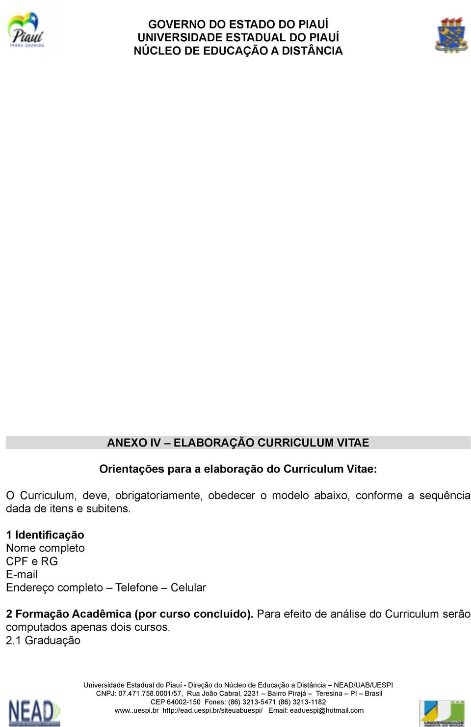 1 Identificação Nome completo CPF e RG E-mail Endereço completo Telefone Celular 2 Formação Acadêmica