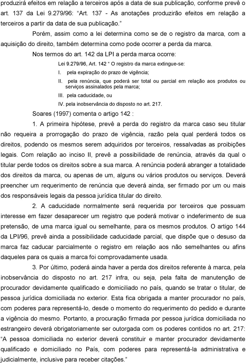 Porém, assim como a lei determina como se de o registro da marca, com a aquisição do direito, também determina como pode ocorrer a perda da marca. Nos termos do art.