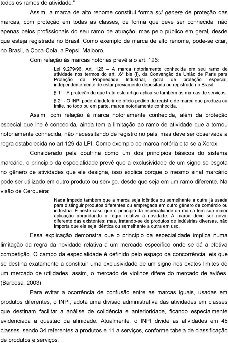 atuação, mas pelo público em geral, desde que esteja registrada no Brasil. Como exemplo de marca de alto renome, pode-se citar, no Brasil, a Coca-Cola, a Pepsi, Malboro.