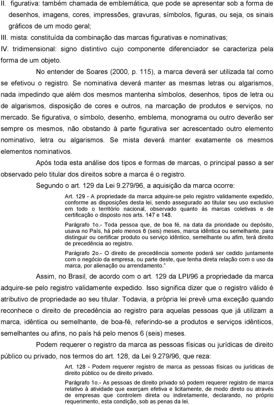 No entender de Soares (2000, p. 115), a marca deverá ser utilizada tal como se efetivou o registro.