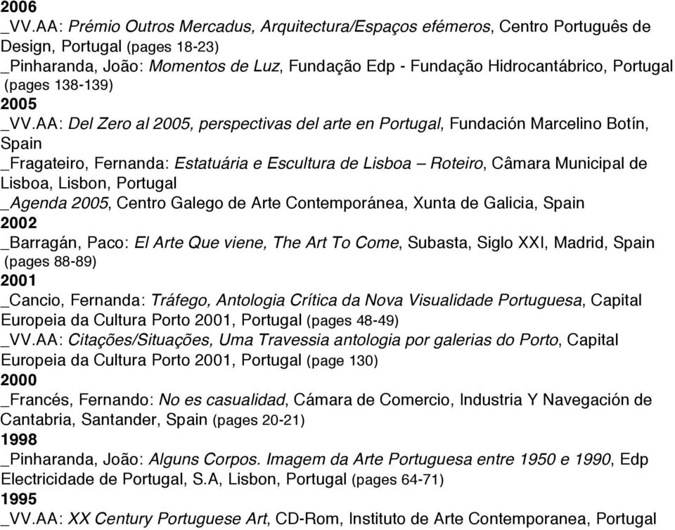 _VV.AA: Del Zero al 2005, perspectivas del arte en, Fundación Marcelino Botín, Spain _Fragateiro, Fernanda: Estatuária e Escultura de Lisboa Roteiro, Câmara Municipal de Lisboa, Lisbon, _Agenda 2005,