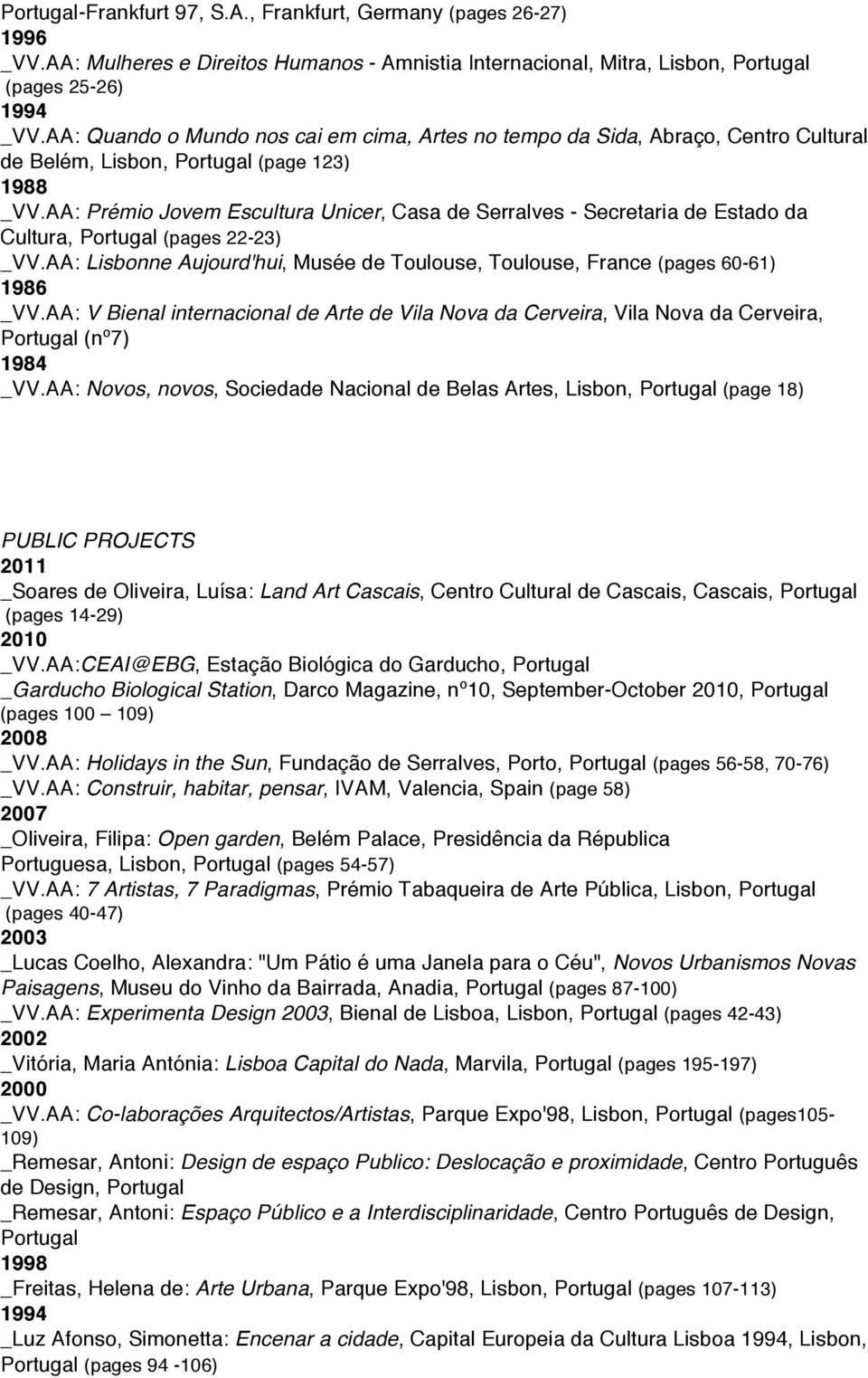 AA: Prémio Jovem Escultura Unicer, Casa de Serralves - Secretaria de Estado da Cultura, (pages 22-23) _VV.AA: Lisbonne Aujourd'hui, Musée de Toulouse, Toulouse, France (pages 60-61) 1986 _VV.