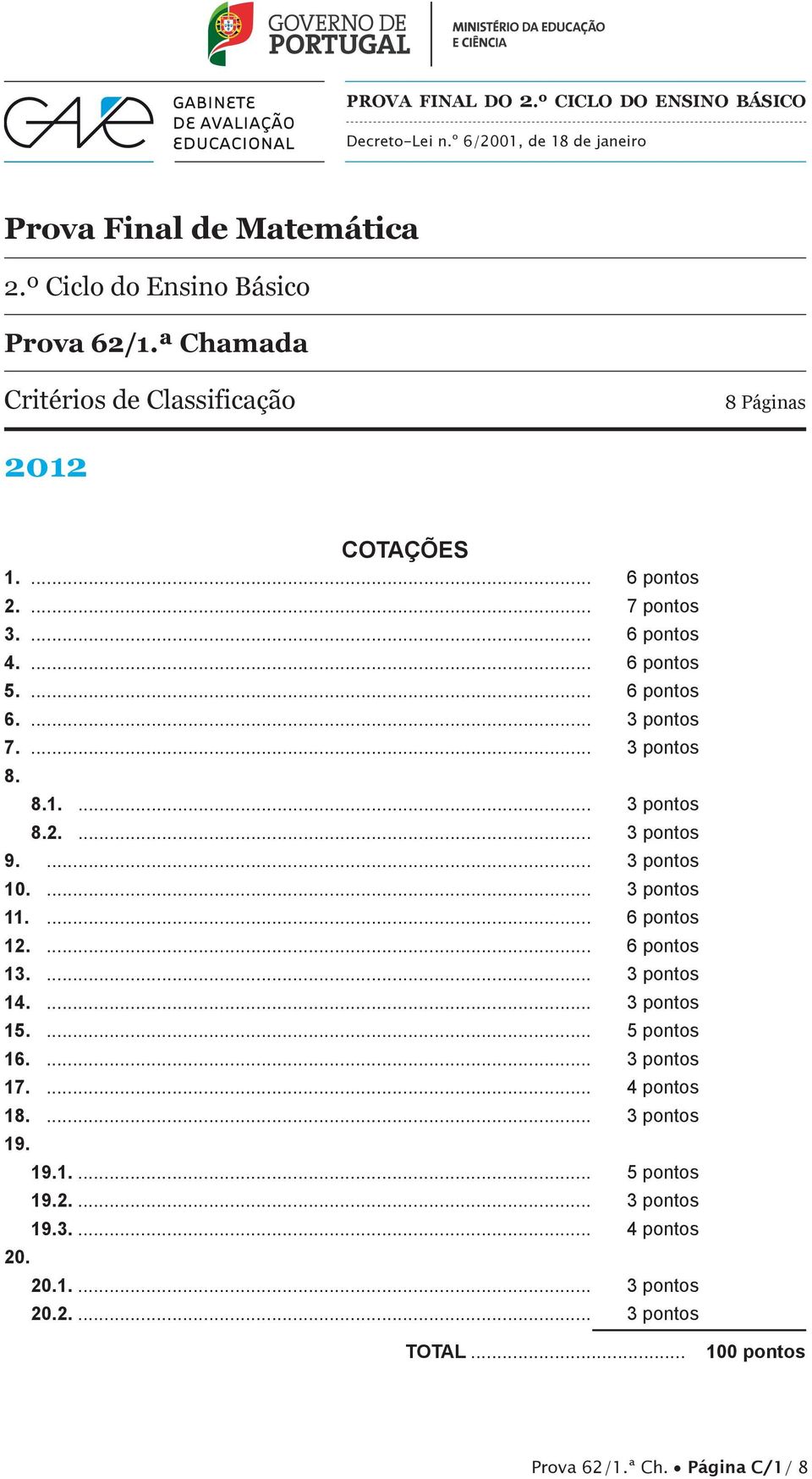 8.1.... 3 pontos 8.2.... 3 pontos 9.... 3 pontos 10.... 3 pontos 11.... 6 pontos 12.... 6 pontos 13.... 3 pontos 14.... 3 pontos 15.... 5 pontos 16.... 3 pontos 17.