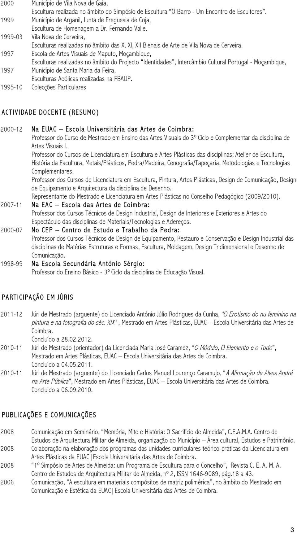 1999-03 Vila Nova de Cerveira, Esculturas realizadas no âmbito das X, XI, XII Bienais de Arte de Vila 1997 Escola de Artes Visuais de Maputo, Moçambique, Esculturas realizadas no âmbito do Projecto