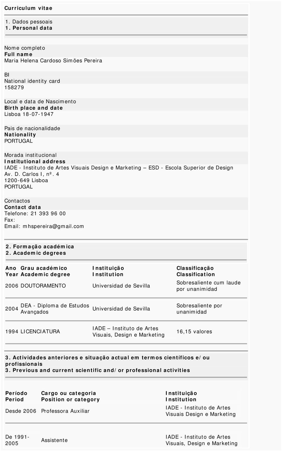 Nationality PORTUGAL Morada institucional Institutional address IADE - Instituto de Artes Visuais Design e Marketing ESD - Escola Superior de Design Av. D. Carlos I, nº.