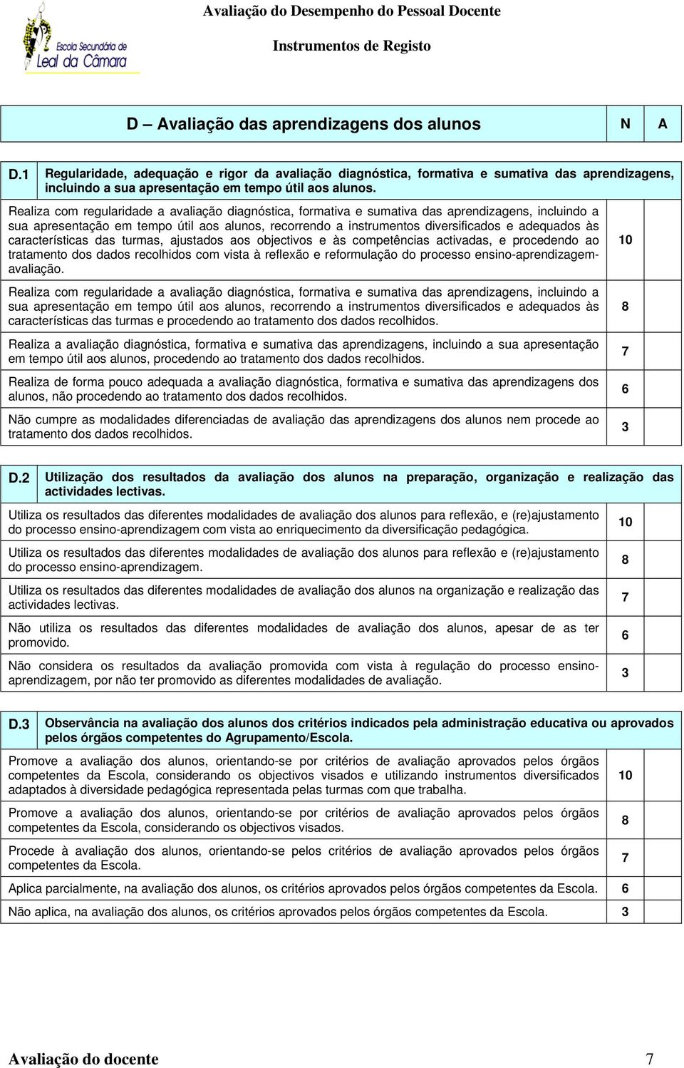 Realiza com regularidade a avaliação diagnóstica, formativa e sumativa das aprendizagens, incluindo a sua apresentação em tempo útil aos alunos, recorrendo a instrumentos diversificados e adequados