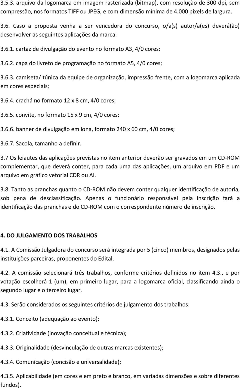 capa do livreto de programação no formato A5, 4/0 cores; 3.6.3. camiseta/ túnica da equipe de organização, impressão frente, com a logomarca aplicada em cores especiais; 3.6.4. crachá no formato 12 x 8 cm, 4/0 cores; 3.