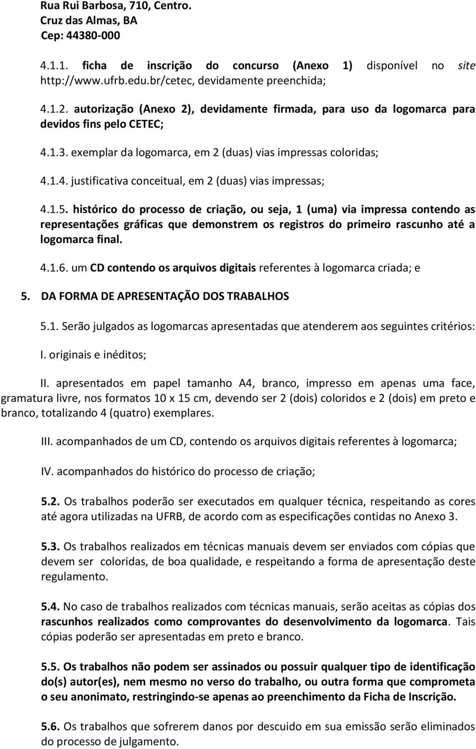 1.5. histórico do processo de criação, ou seja, 1 (uma) via impressa contendo as representações gráficas que demonstrem os registros do primeiro rascunho até a logomarca final. 4.1.6.