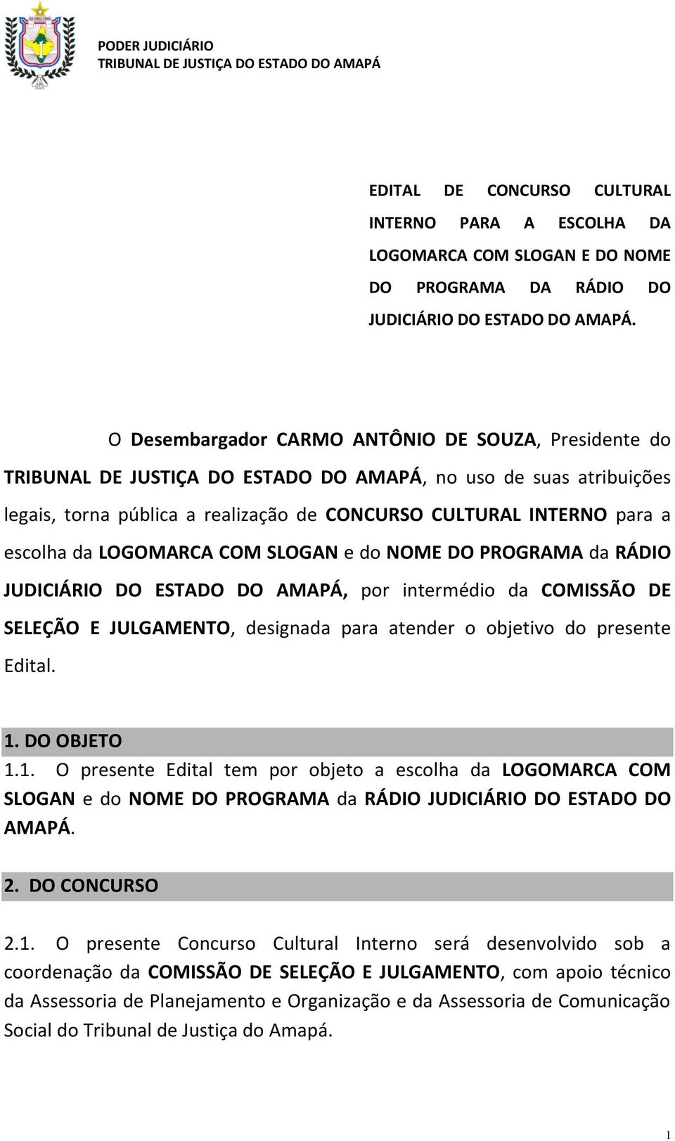 PROGRAMA da RÁDIO JUDICIÁRIO DO ESTADO DO AMAPÁ, por intermédio da COMISSÃO DE SELEÇÃO E JULGAMENTO, designada para atender o objetivo do presente Edital. 1.