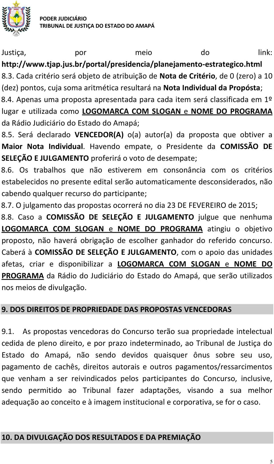 Apenas uma proposta apresentada para cada item será classificada em 1º lugar e utilizada como LOGOMARCA COM SLOGAN e NOME DO PROGRAMA da Rádio Judiciário do Estado do Amapá; 8.5.