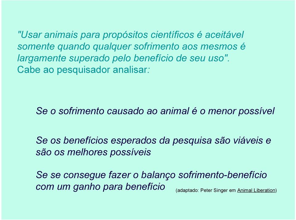 Cabe ao pesquisador analisar: Se o sofrimento causado ao animal é o menor possível Se os benefícios esperados