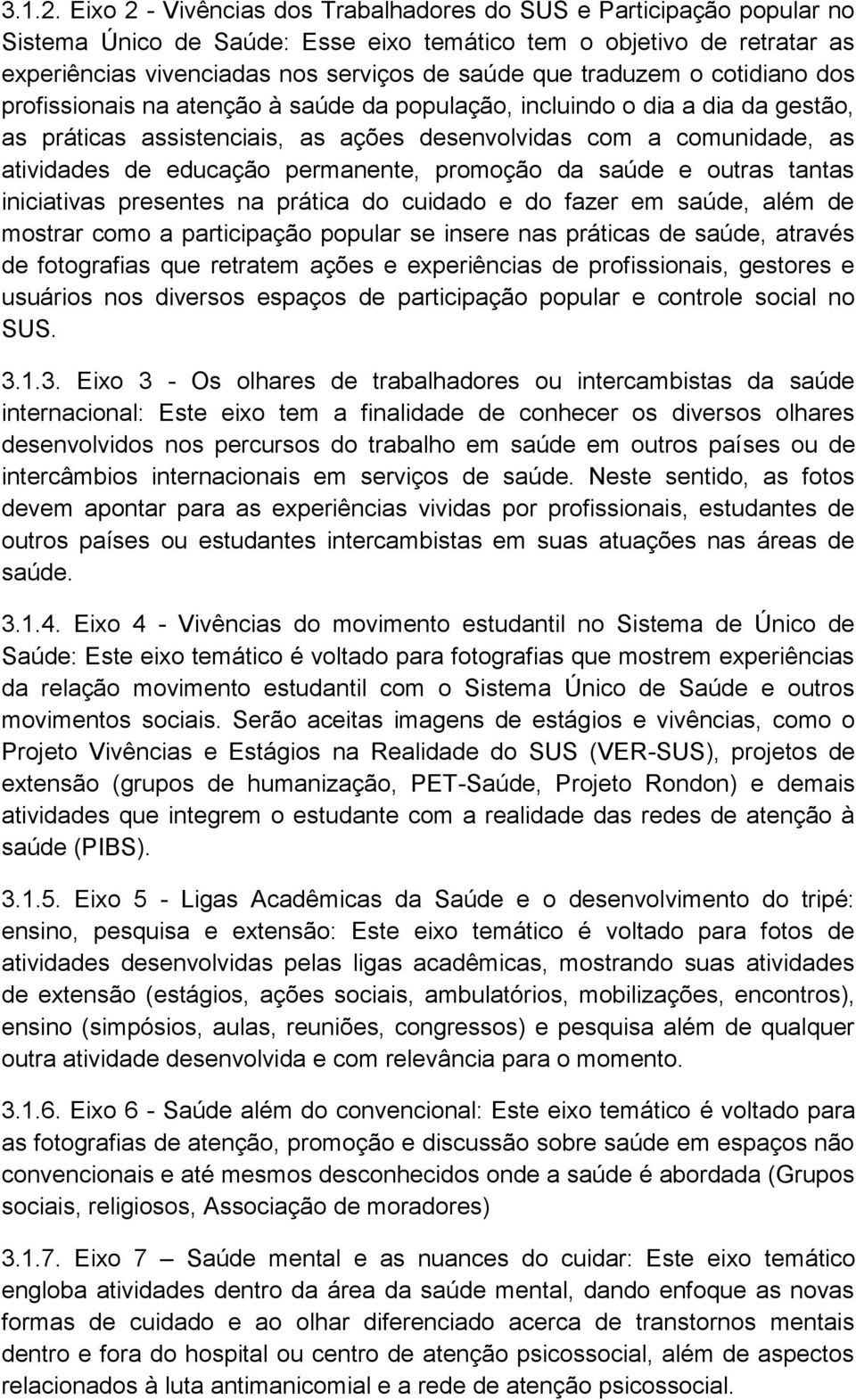 traduzem o cotidiano dos profissionais na atenção à saúde da população, incluindo o dia a dia da gestão, as práticas assistenciais, as ações desenvolvidas com a comunidade, as atividades de educação