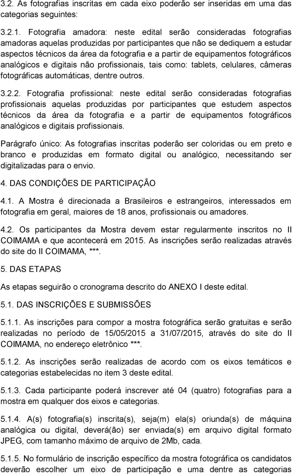 equipamentos fotográficos analógicos e digitais não profissionais, tais como: tablets, celulares, câmeras fotográficas automáticas, dentre outros. 3.2.