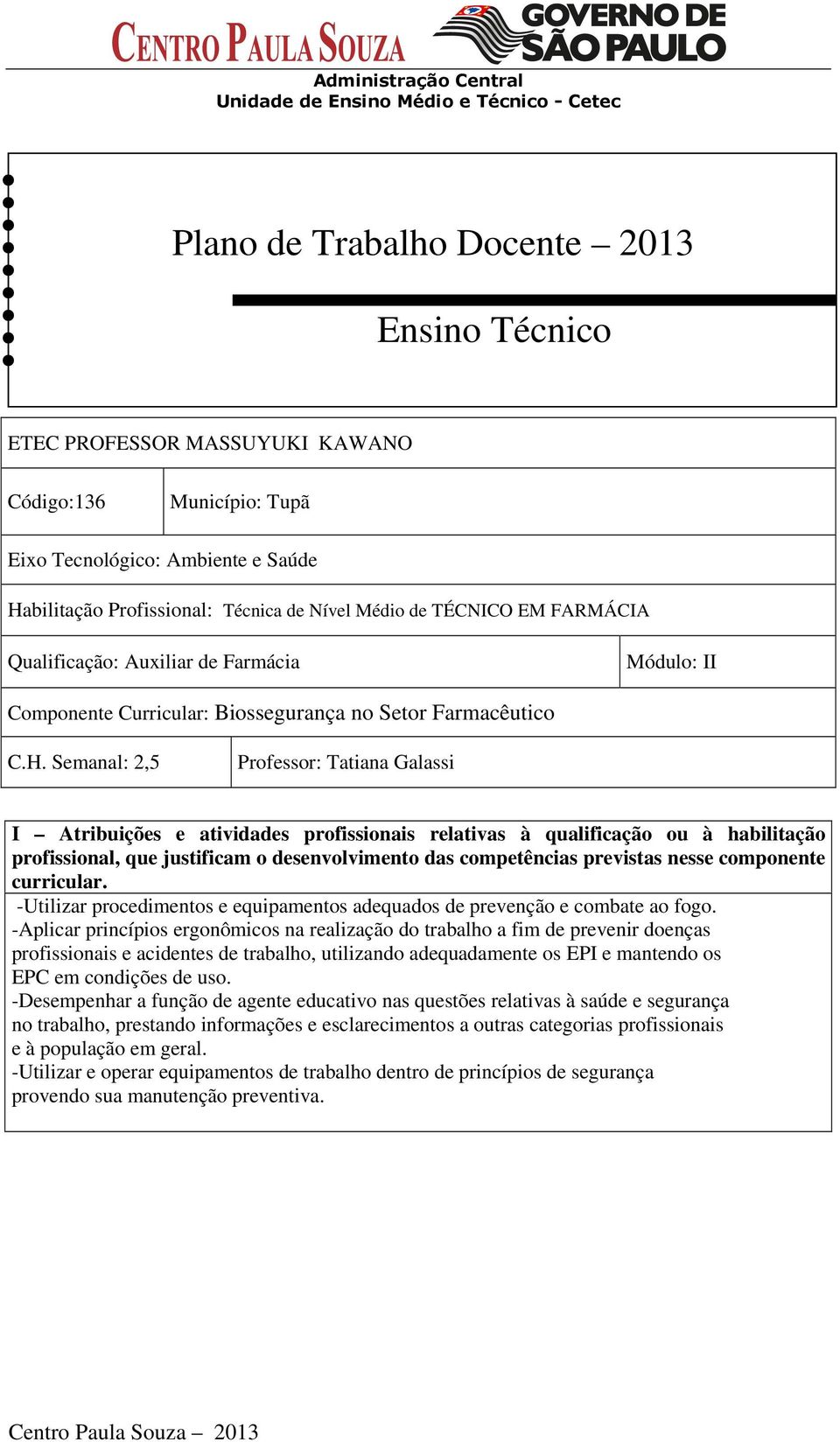 Semanal: 2,5 Professor: Tatiana Galassi I Atribuições e atividades profissionais relativas à qualificação ou à habilitação profissional, que justificam o desenvolvimento das competências previstas