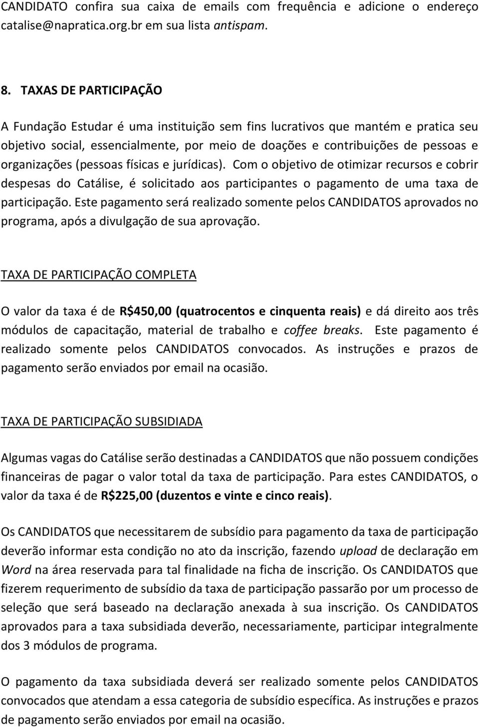 (pessoas físicas e jurídicas). Com o objetivo de otimizar recursos e cobrir despesas do Catálise, é solicitado aos participantes o pagamento de uma taxa de participação.