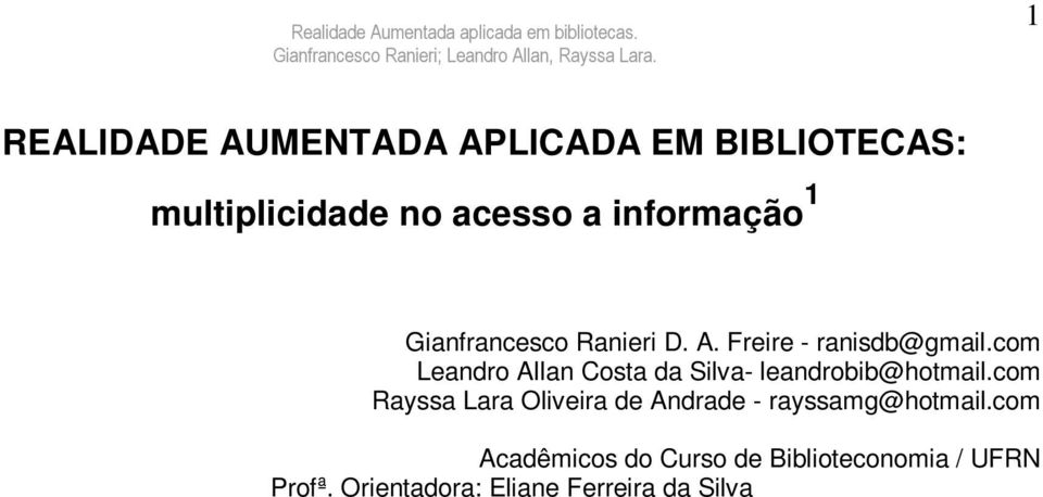 com Departamento de Biblioteconomia / UFRN RESUMO: Conceitua Realidade Aumentada do ponto de vista histórico de vários autores e como surgiu esse segmento através da evolução tecnológica até os dias