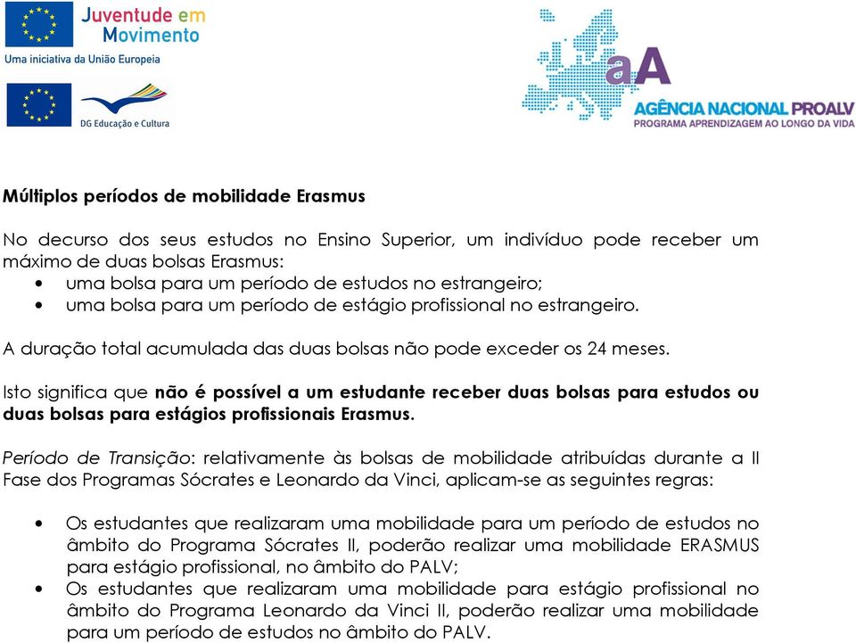 Isto significa que não é possível a um estudante receber duas bolsas para estudos ou duas bolsas para estágios profissionais Erasmus.