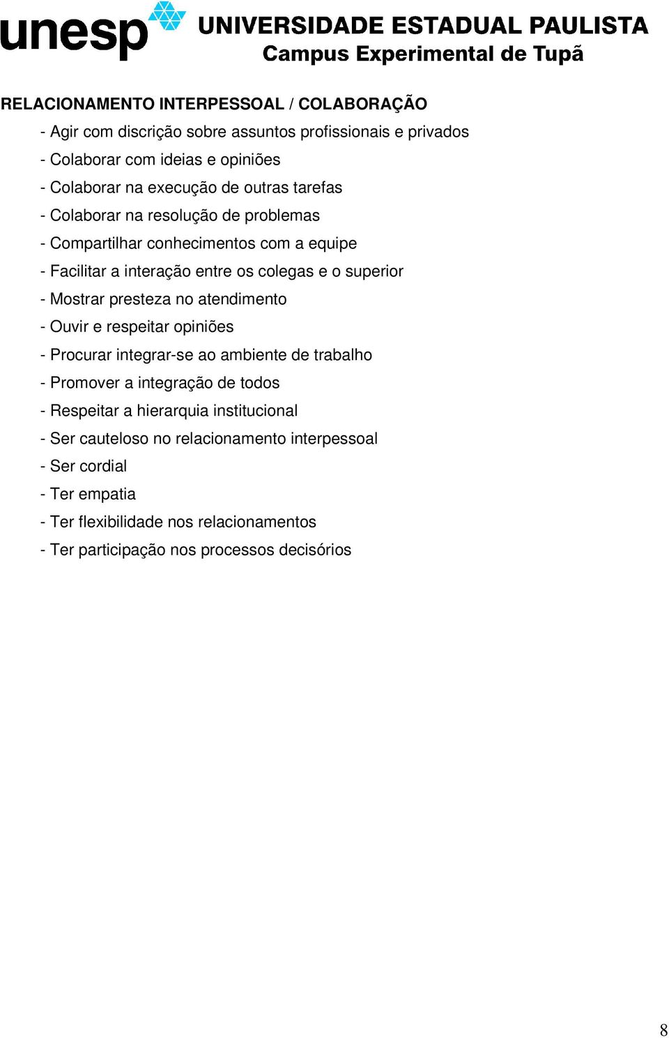 presteza no atendimento - Ouvir e respeitar opiniões - Procurar integrar-se ao ambiente de trabalho - Promover a integração de todos - Respeitar a hierarquia