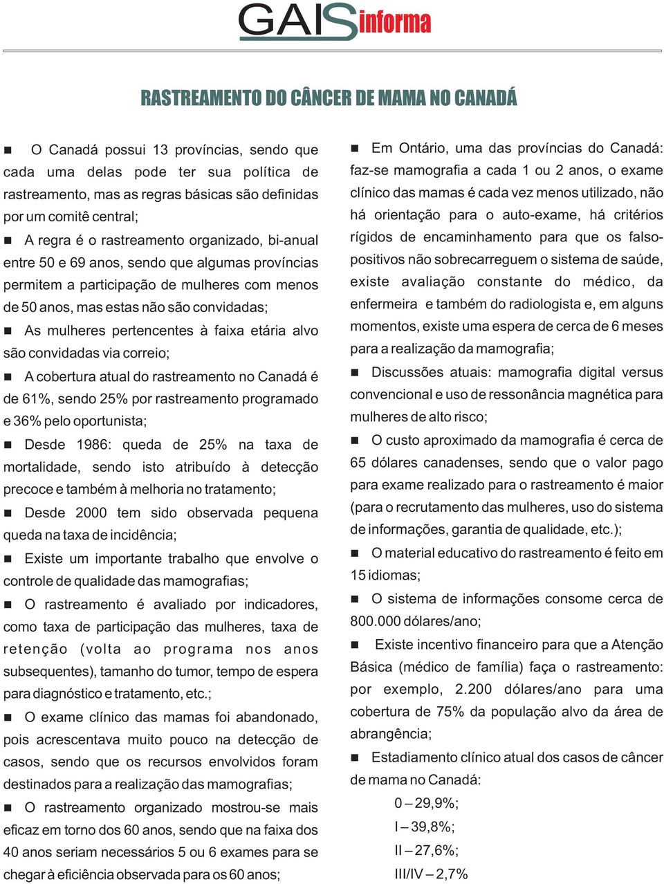 pertencentes à faixa etária alvo são convidadas via correio; A cobertura atual do rastreamento no Canadá é de 61%, sendo 25% por rastreamento programado e 36% pelo oportunista; Desde 1986: queda de