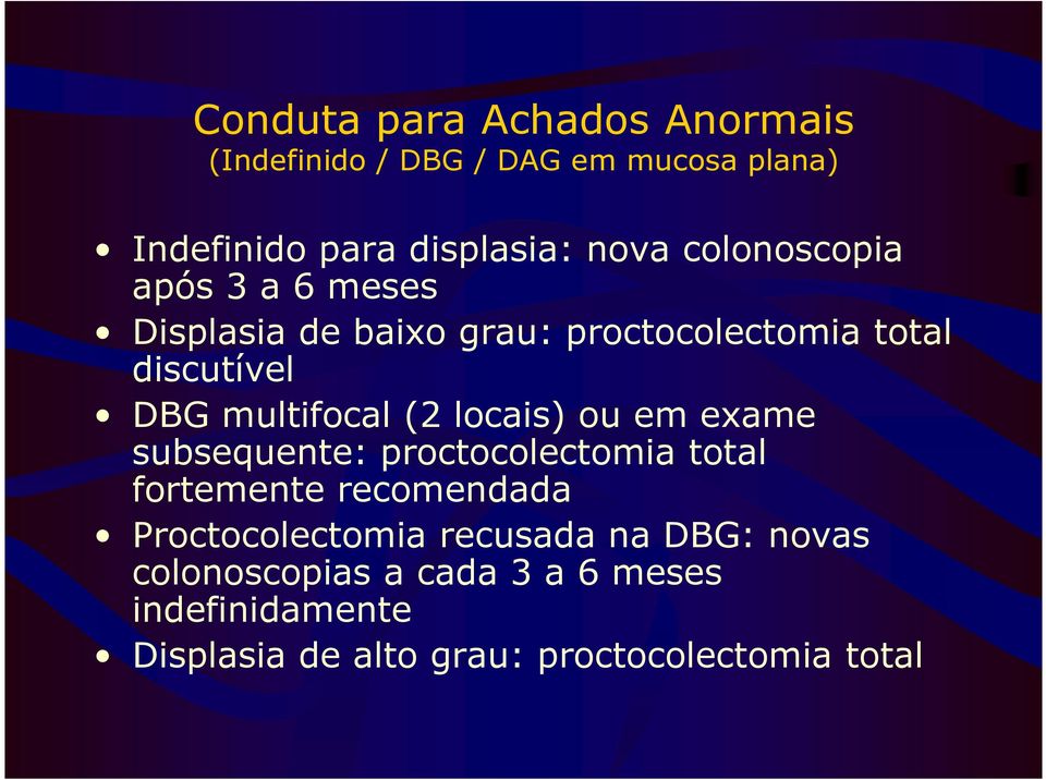 (2 locais) ou em exame subsequente: proctocolectomia total fortemente recomendada Proctocolectomia