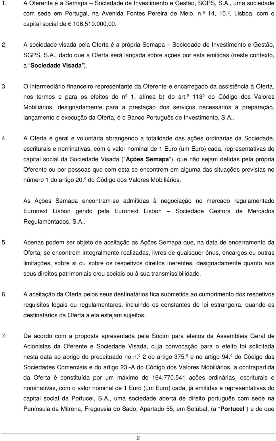 3. O intermediário financeiro representante da Oferente e encarregado da assistência à Oferta, nos termos e para os efeitos do nº 1, alínea b) do art.