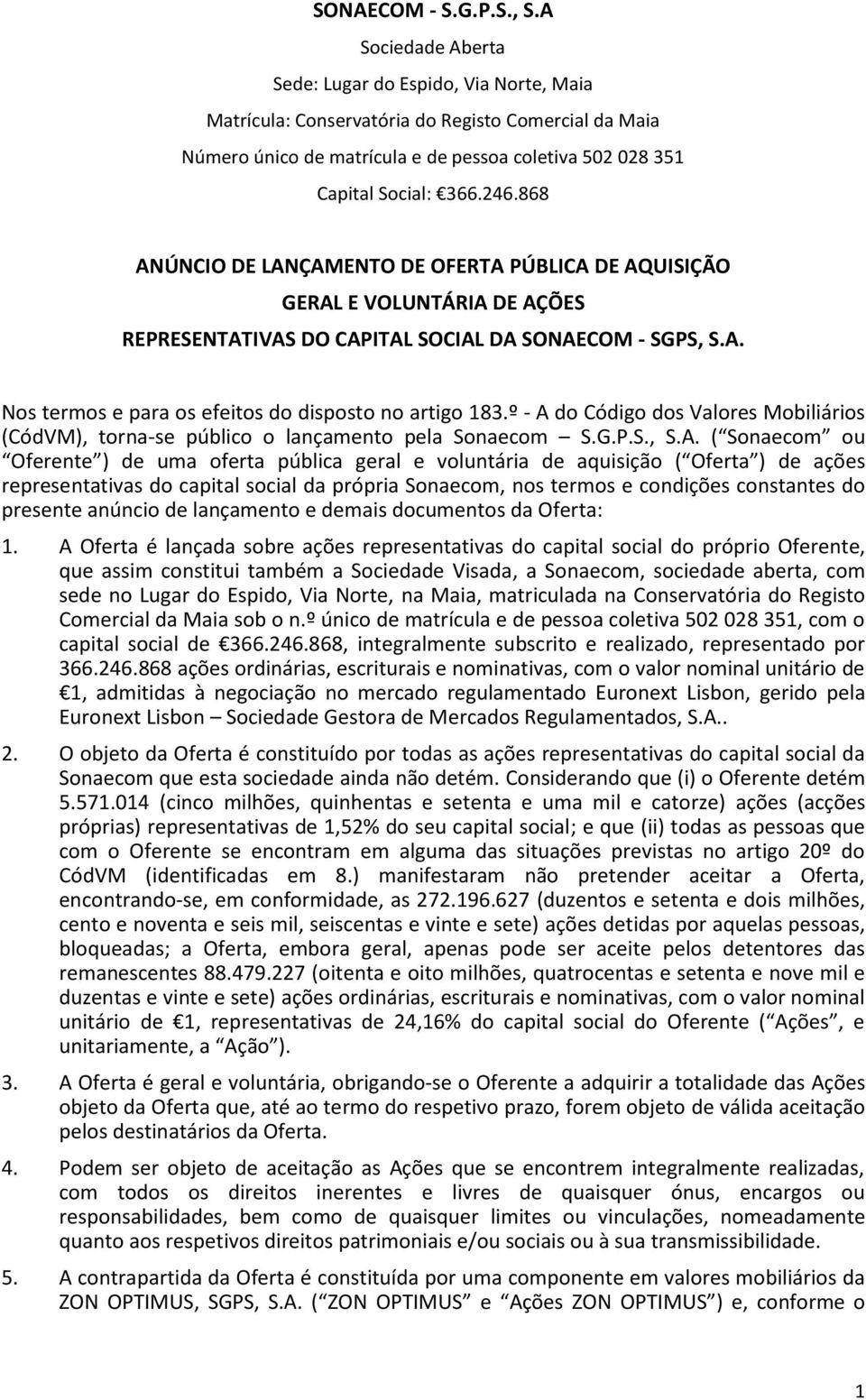 868 ANÚNCIO DE LANÇAMENTO DE OFERTA PÚBLICA DE AQUISIÇÃO GERAL E VOLUNTÁRIA DE AÇÕES REPRESENTATIVAS DO CAPITAL SOCIAL DA SONAECOM - SGPS, S.A. Nos termos e para os efeitos do disposto no artigo 183.