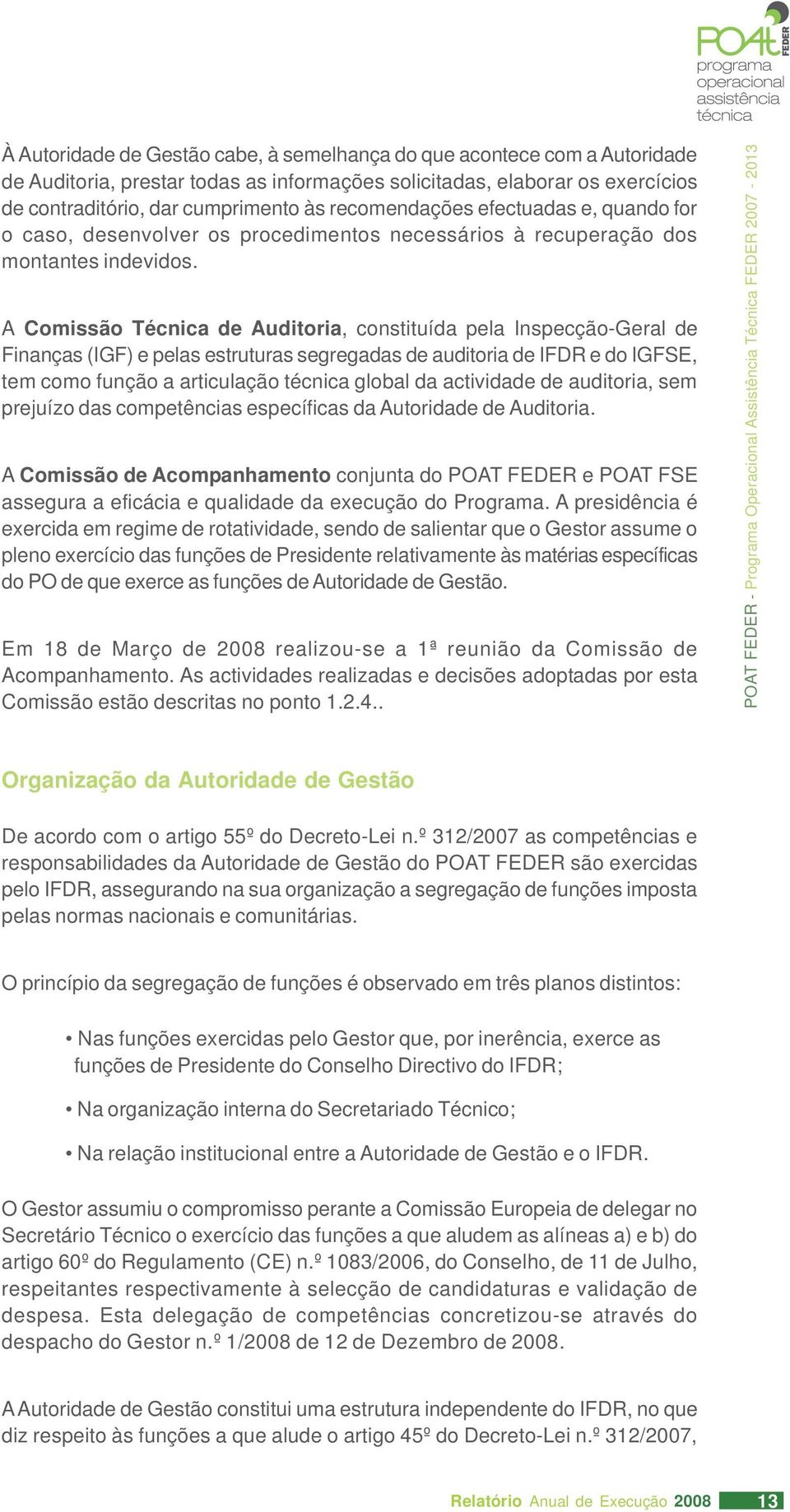 A Comissão Técnica de Auditoria, constituída pela Inspecção-Geral de Finanças (IGF) e pelas estruturas segregadas de auditoria de IFDR e do IGFSE, tem como função a articulação técnica global da