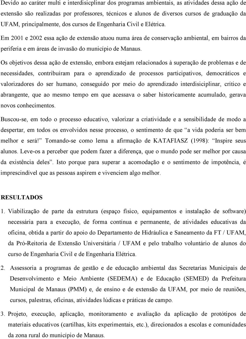 Em 2001 e 2002 essa ação de extensão atuou numa área de conservação ambiental, em bairros da periferia e em áreas de invasão do município de Manaus.