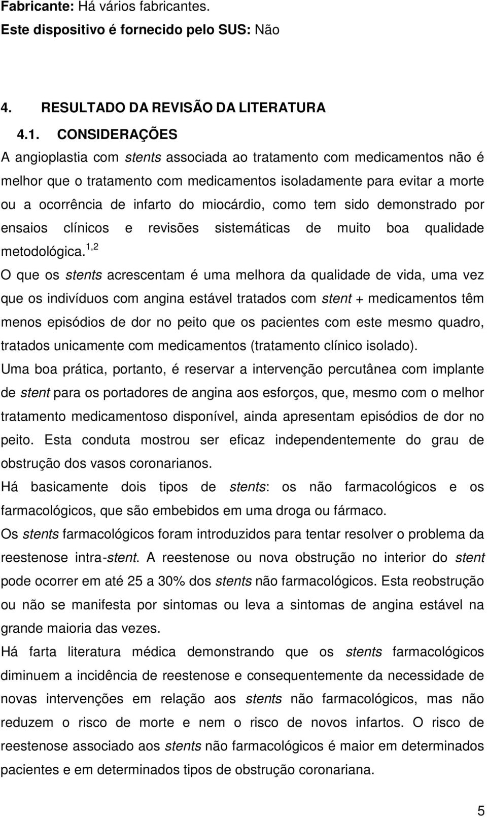 miocárdio, como tem sido demonstrado por ensaios clínicos e revisões sistemáticas de muito boa qualidade metodológica.