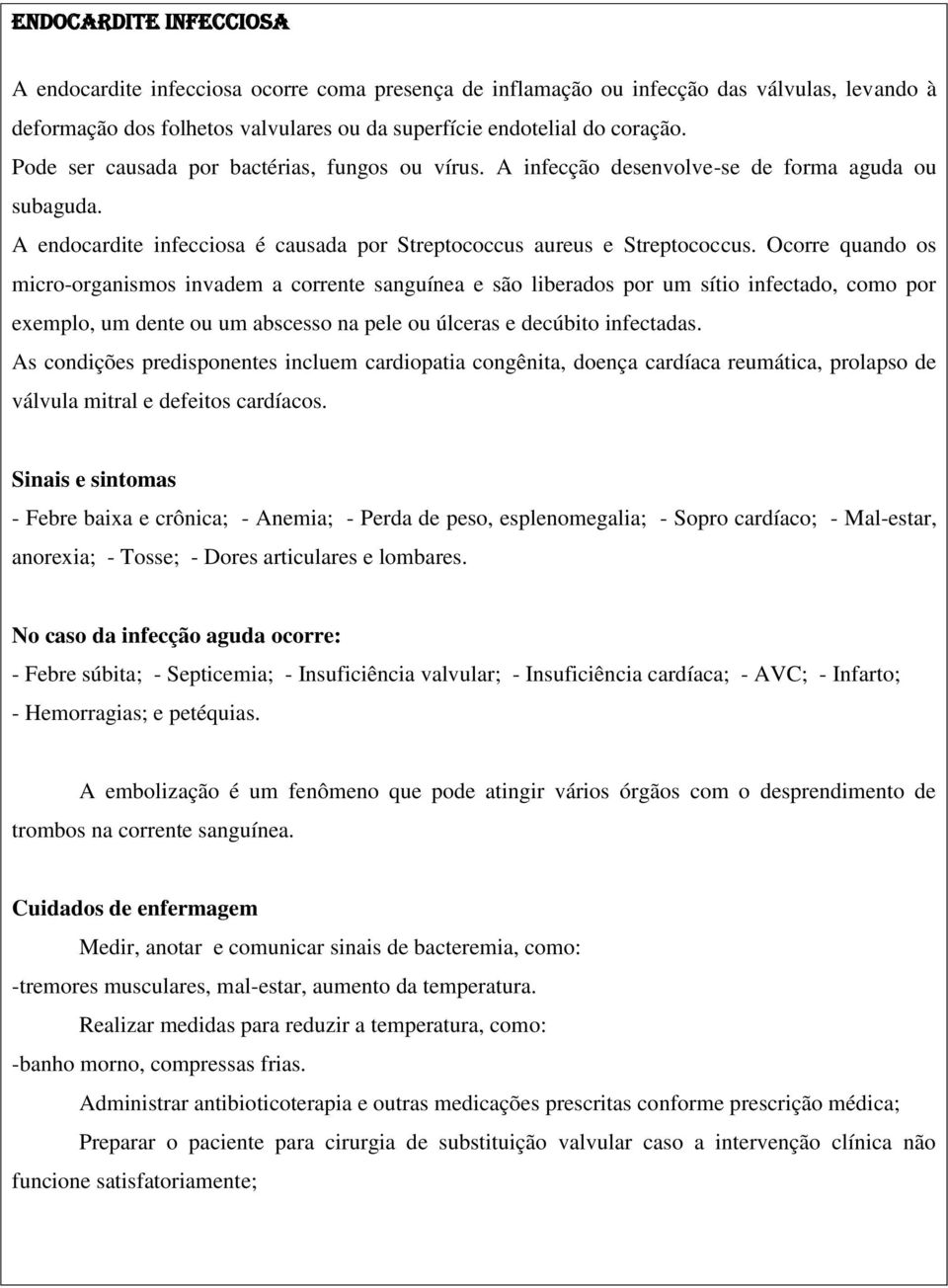 Ocorre quando os micro-organismos invadem a corrente sanguínea e são liberados por um sítio infectado, como por exemplo, um dente ou um abscesso na pele ou úlceras e decúbito infectadas.