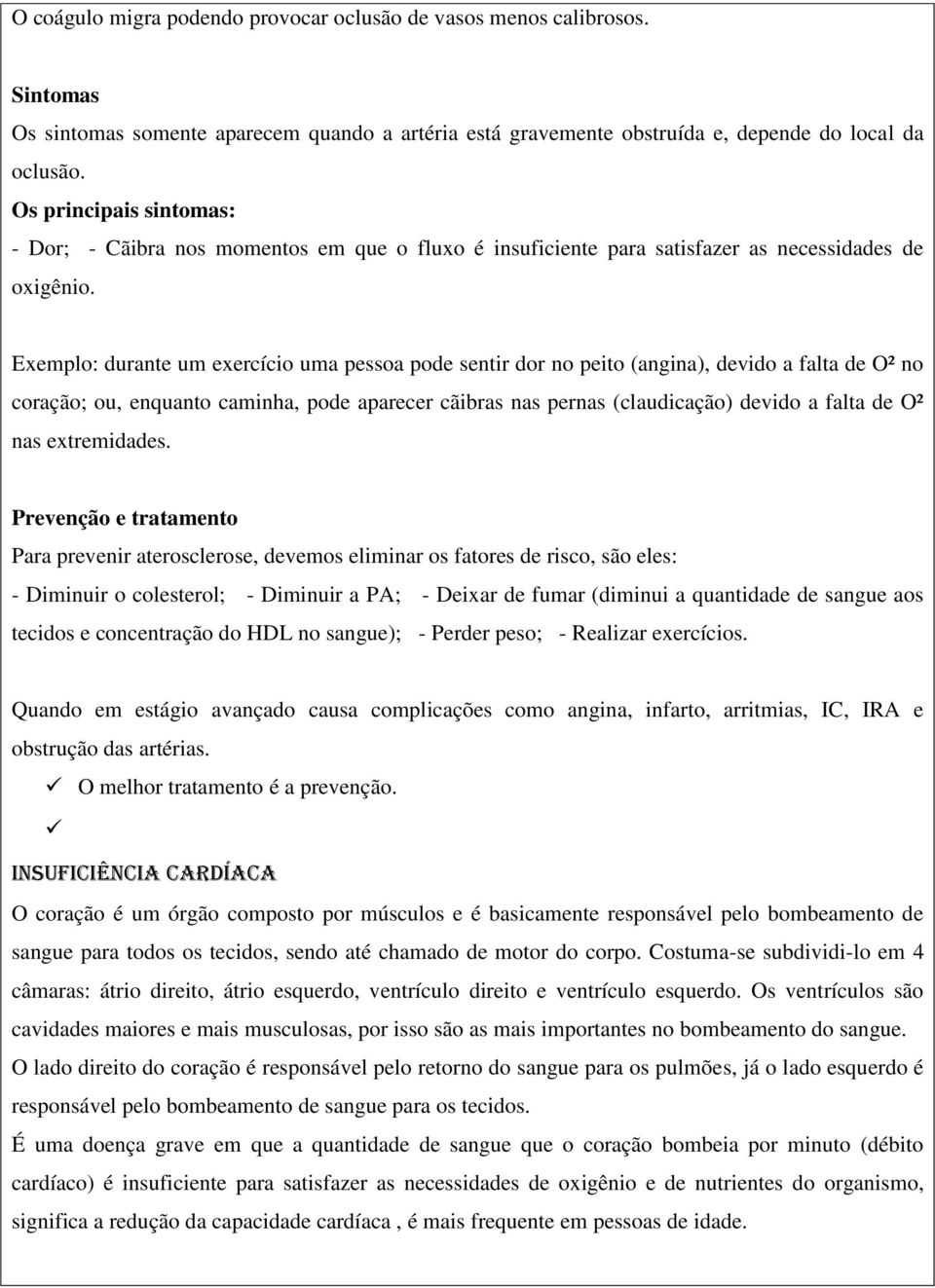 Exemplo: durante um exercício uma pessoa pode sentir dor no peito (angina), devido a falta de O² no coração; ou, enquanto caminha, pode aparecer cãibras nas pernas (claudicação) devido a falta de O²