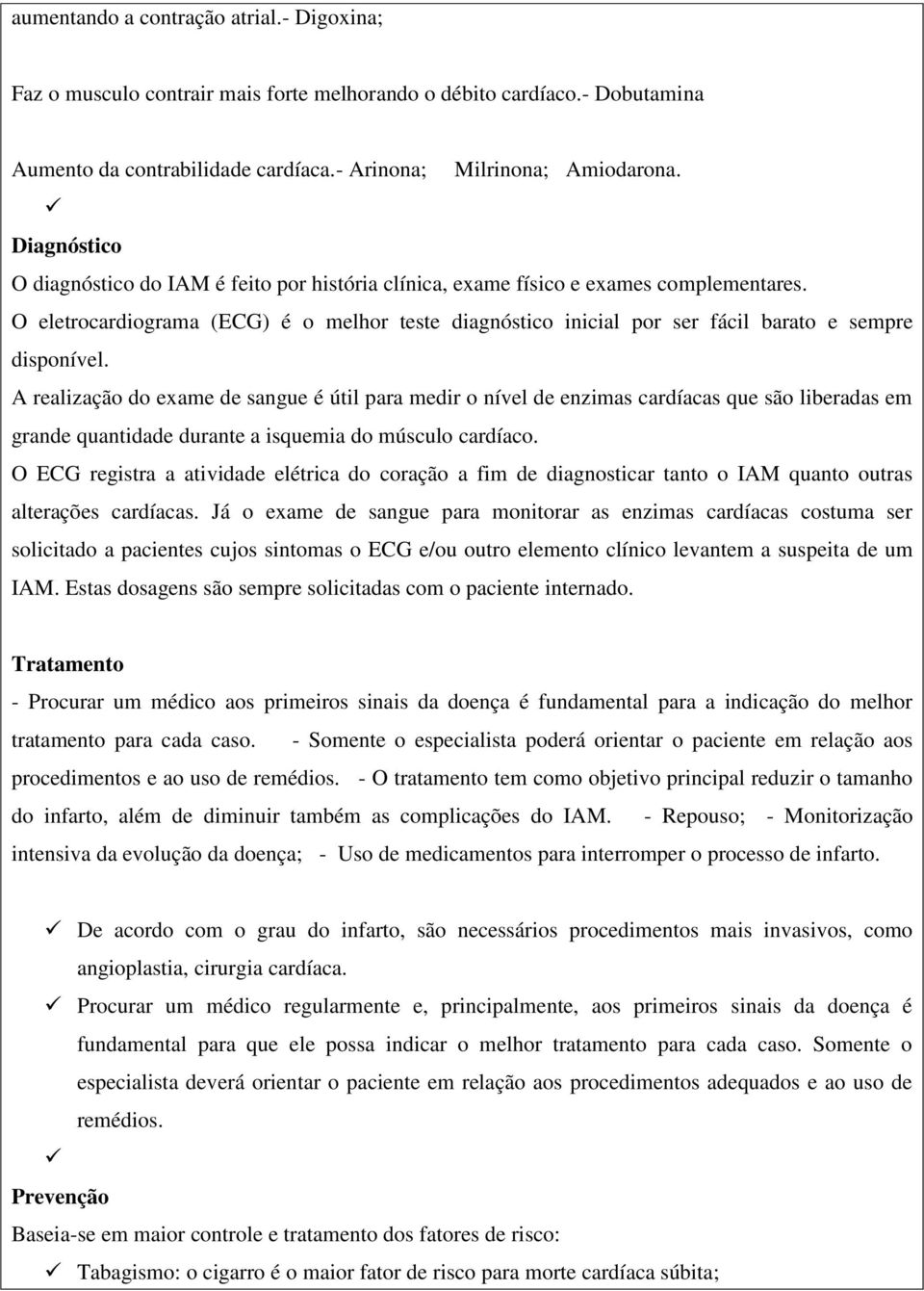 O eletrocardiograma (ECG) é o melhor teste diagnóstico inicial por ser fácil barato e sempre disponível.