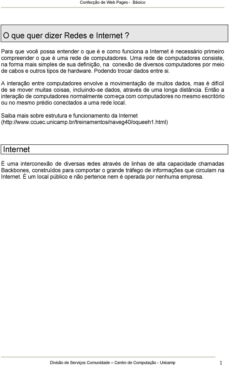 A interação entre computadores envolve a movimentação de muitos dados, mas é difícil de se mover muitas coisas, incluindo-se dados, através de uma longa distância.