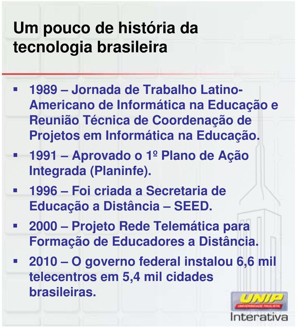 1991 Aprovado o 1º Plano de Ação Integrada (Planinfe). 1996 Foi criada a Secretaria de Educação a Distância SEED.