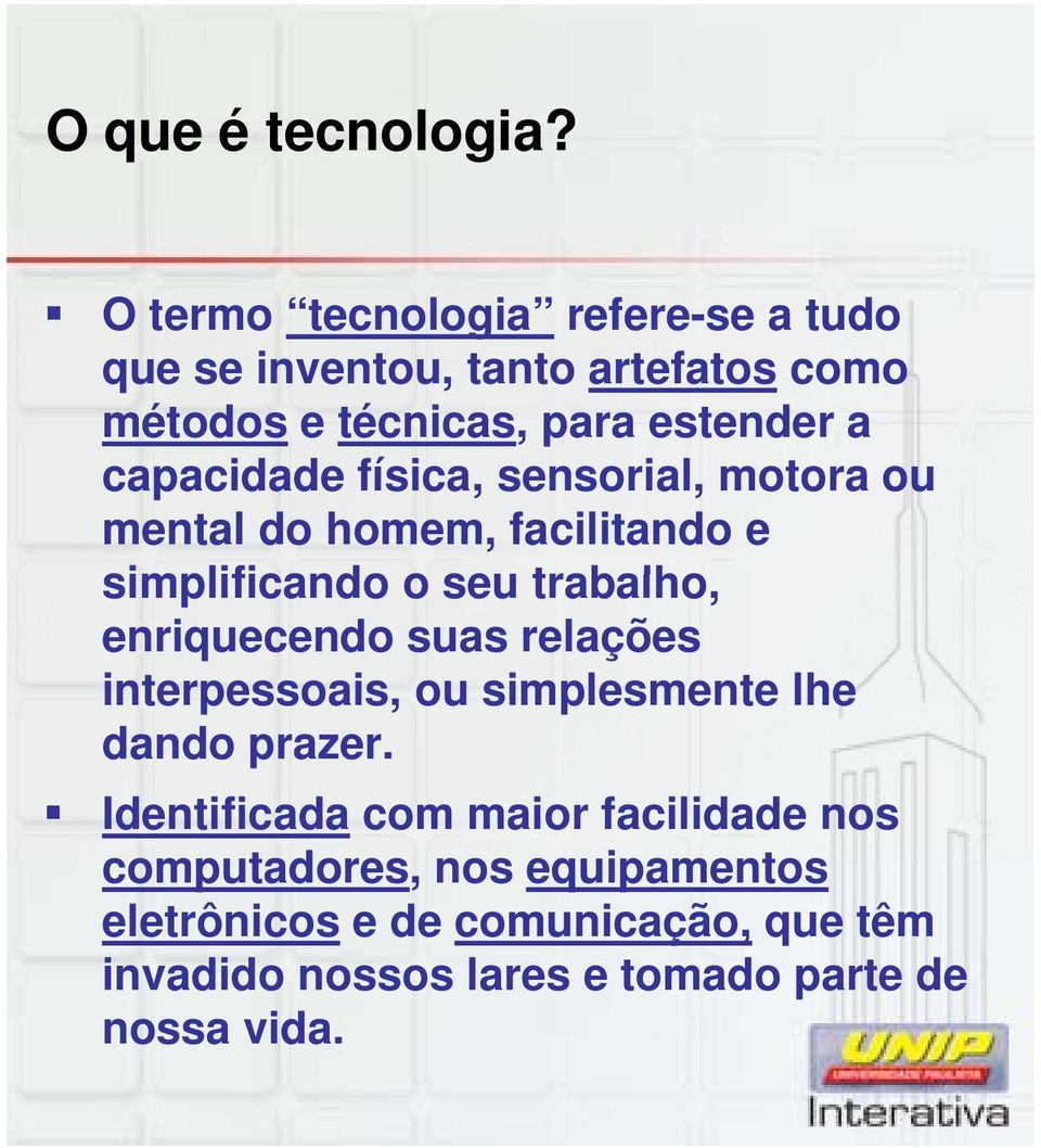 capacidade física, sensorial, motora ou mental do homem, facilitando e simplificando o seu trabalho, enriquecendo