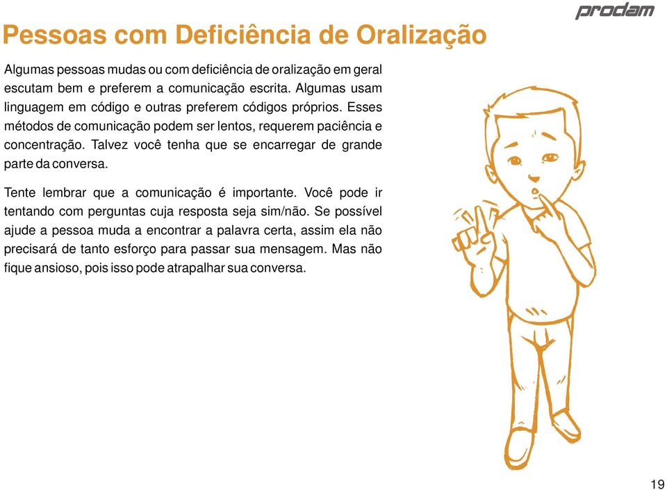 Talvez você tenha que se encarregar de grande parte da conversa. Tente lembrar que a comunicação é importante.