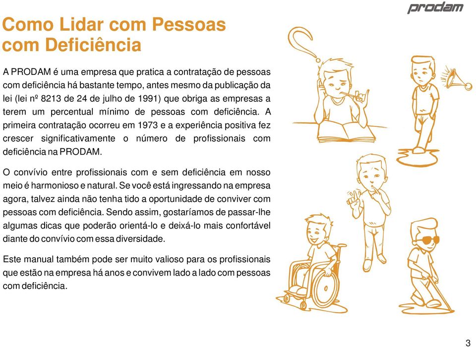 A primeira contratação ocorreu em 1973 e a experiência positiva fez crescer significativamente o número de profissionais com deficiência na PRODAM.