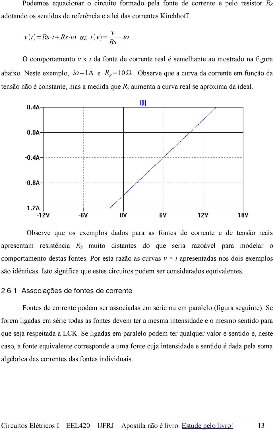 Observe que a curva da corrente em função da tensão não é constante, mas a medida que R S aumenta a curva real se aproxima da ideal.