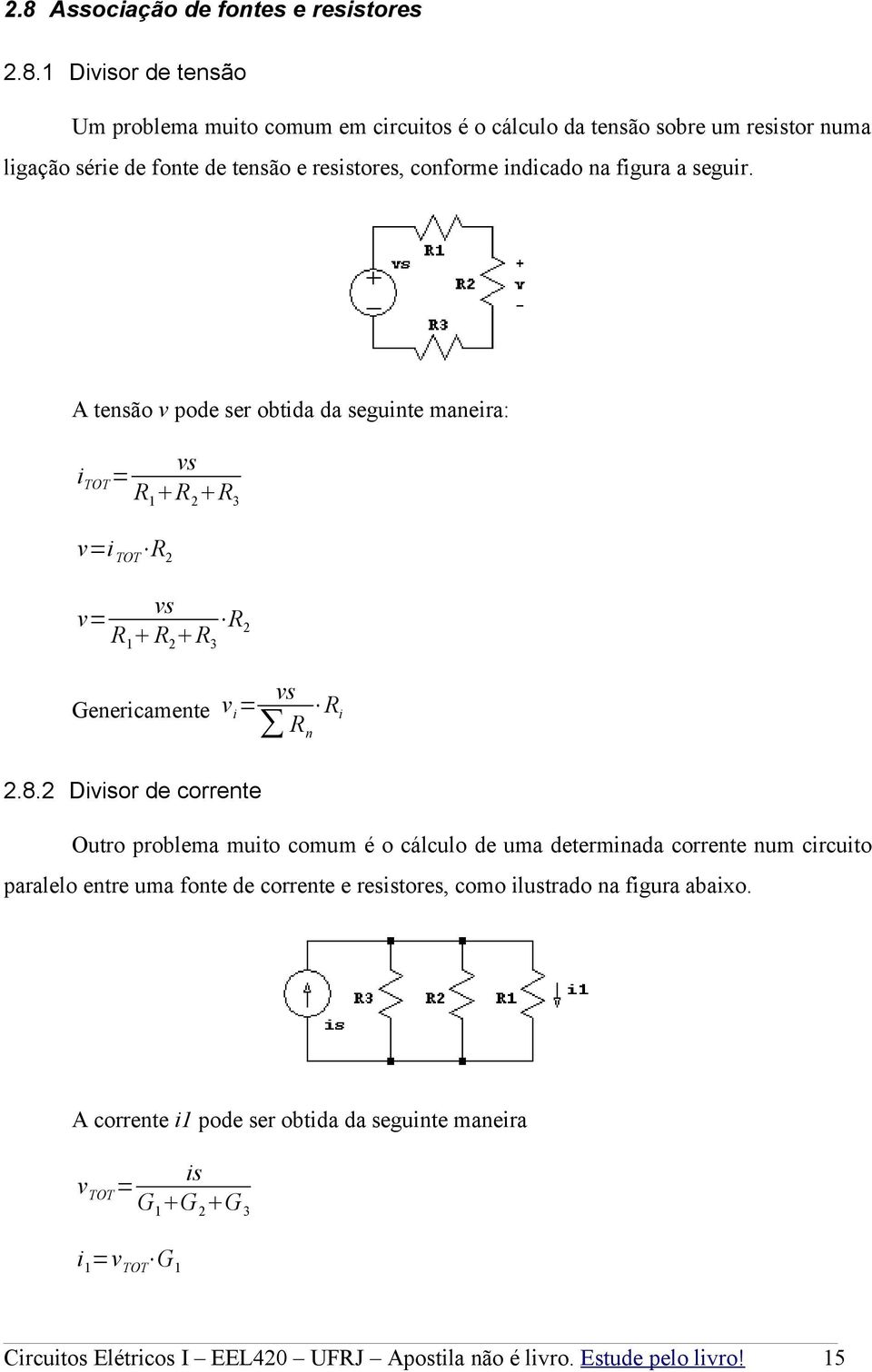 A tensão v pode ser obtida da seguinte maneira: vs i TOT = R 2 R 3 v=i TOT R 2 vs v= R R 2 R 2 3 Genericamente v i = vs R i R n 2.8.