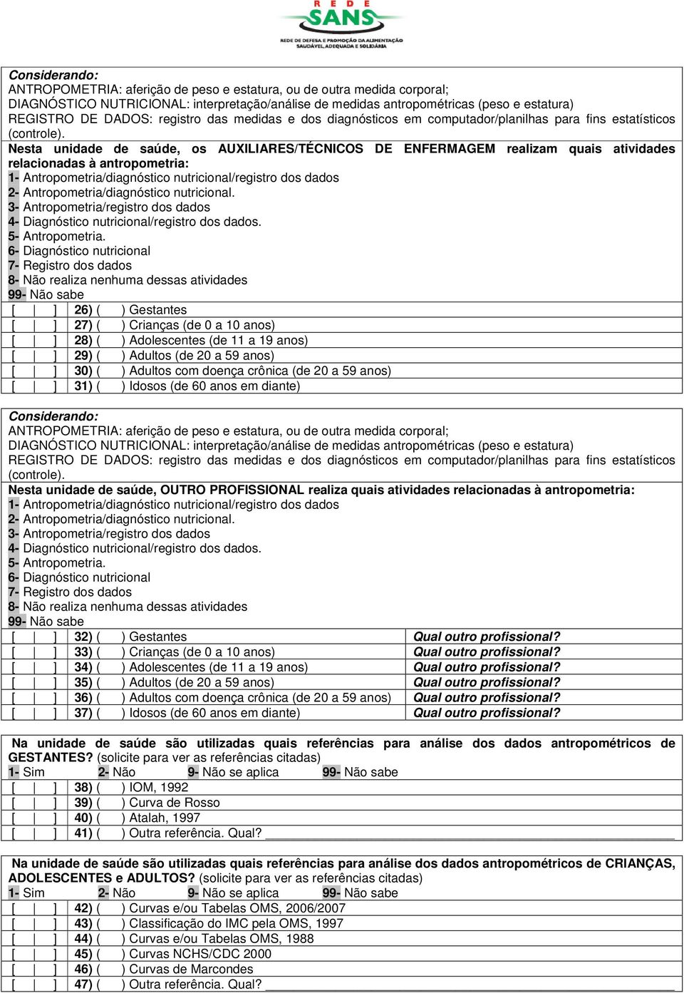 Nesta unidade de saúde, os AUXILIARES/TÉCNICOS DE ENFERMAGEM realizam quais atividades relacionadas à antropometria: 1- Antropometria/diagnóstico nutricional/registro dos dados 2-