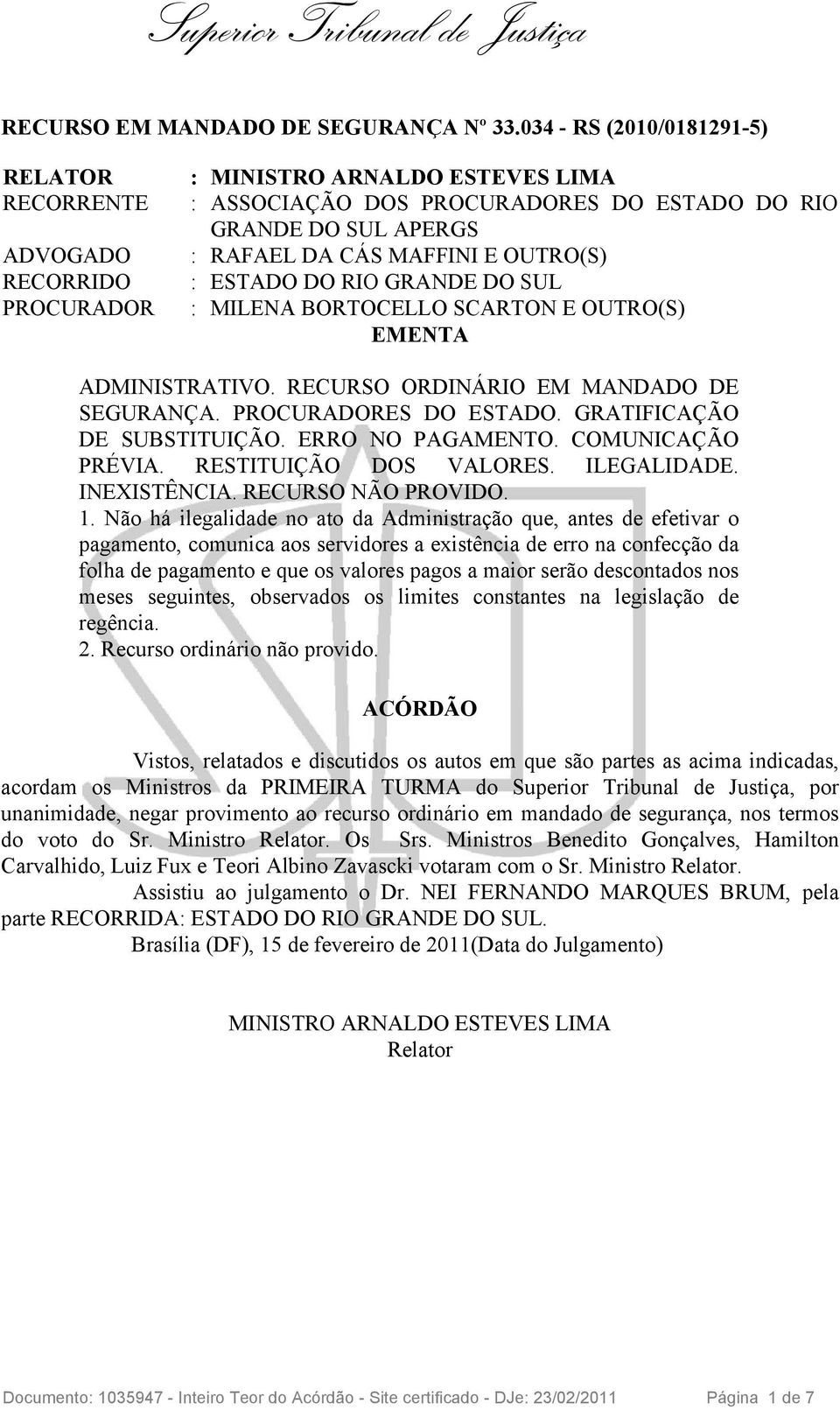 E OUTRO(S) : ESTADO DO RIO GRANDE DO SUL : MILENA BORTOCELLO SCARTON E OUTRO(S) EMENTA ADMINISTRATIVO. RECURSO ORDINÁRIO EM MANDADO DE SEGURANÇA. PROCURADORES DO ESTADO. GRATIFICAÇÃO DE SUBSTITUIÇÃO.