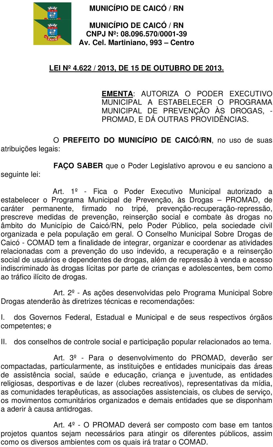 O PREFEITO DO MUNICÍPIO DE CAICÓ/RN, no uso de suas atribuições legais: seguinte lei: FAÇO SABER que o Poder Legislativo aprovou e eu sanciono a Art.