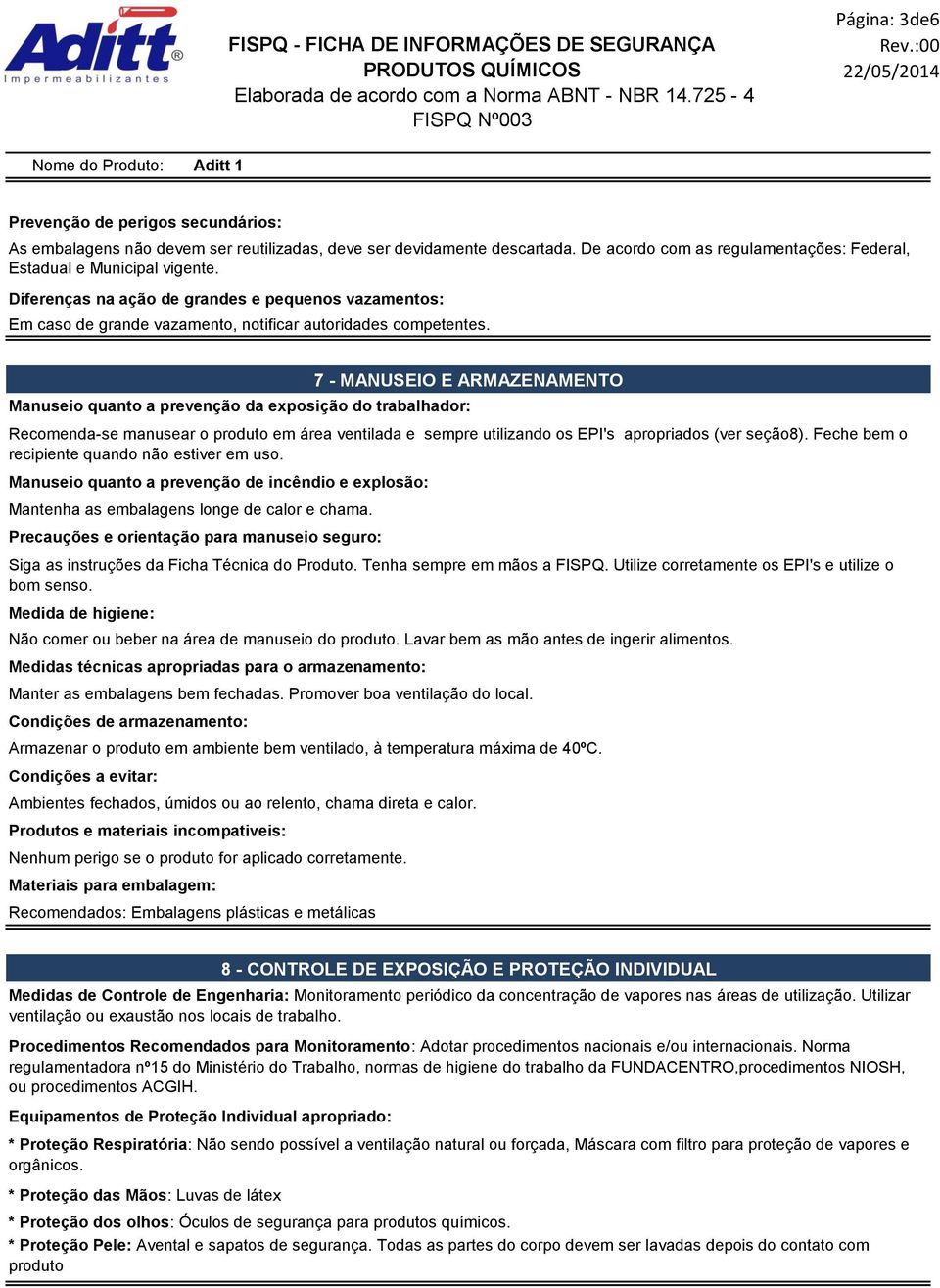 Manuseio quanto a prevenção de incêndio e explosão: Mantenha as embalagens longe de calor e chama. Precauções e orientação para manuseio seguro: Siga as instruções da Ficha Técnica do Produto.