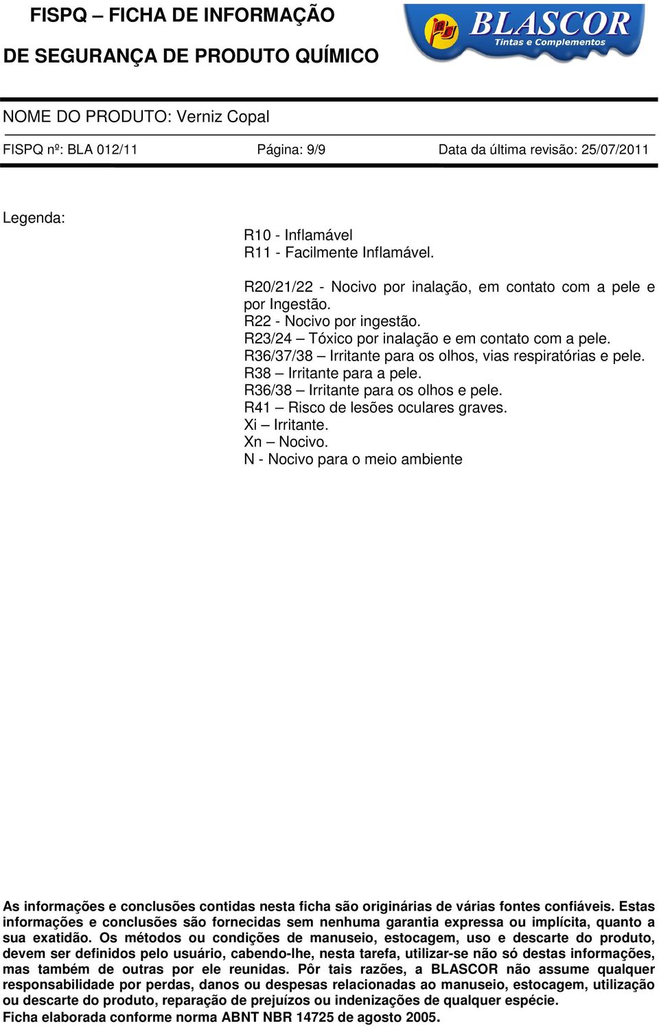 R36/38 Irritante para os olhos e pele. R41 Risco de lesões oculares graves. Xi Irritante. Xn Nocivo.